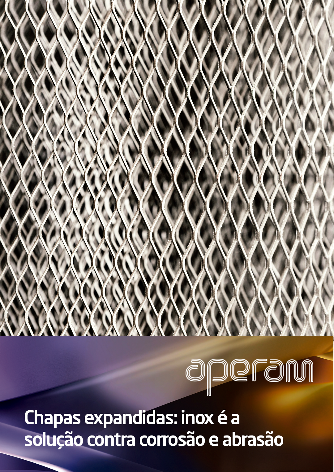 Chapas expandidas: inox é a solução contra corrosão e abrasão